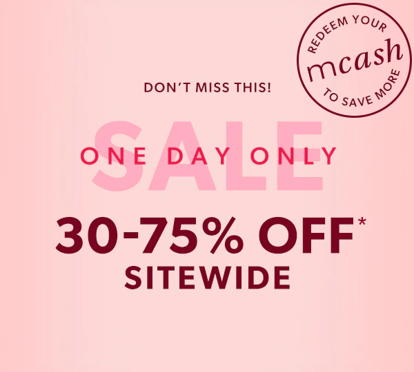 Don't miss this! One day only sale. 30-75% off* sitewide. Redeem your mCash to save more.