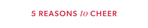 5 reasons to cheer.