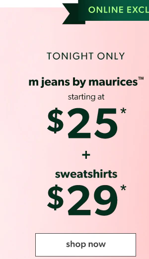 Online exclusive alert! Tonight only. m jeans by maurices™ starting at $25* + sweatshirts $29*. Shop now.