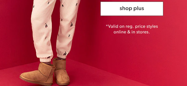 Shop plus. *Valid on reg. price styles online & in stores.