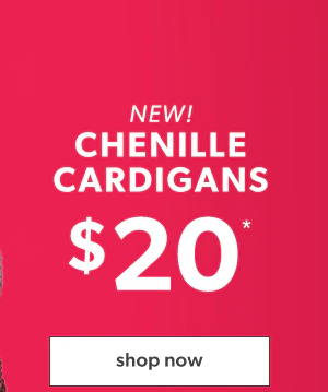 New! Chenille cardigans $20*. Shop now.