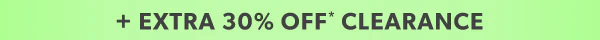 + Extra 30% off* clearance.