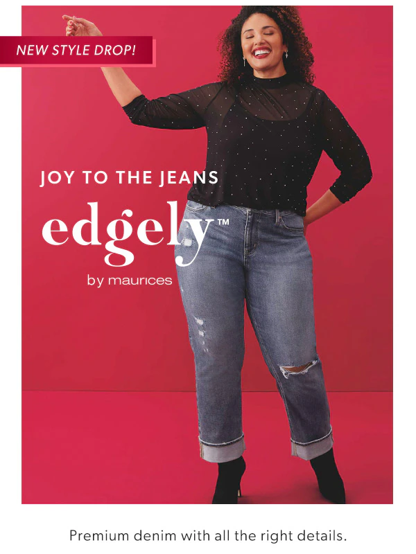 New style drop! Joy to the jeans. edgely™ by maurices. Premium denim with all the right details. Model wearing maurices clothing.