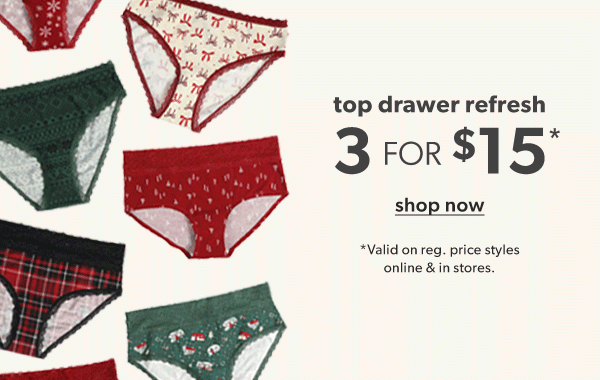 Top drawer refresh. 3 for $15*. Shop now. *Valid on reg. price styles online & in stores.