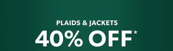 Plaids & jackets. 40% off*.