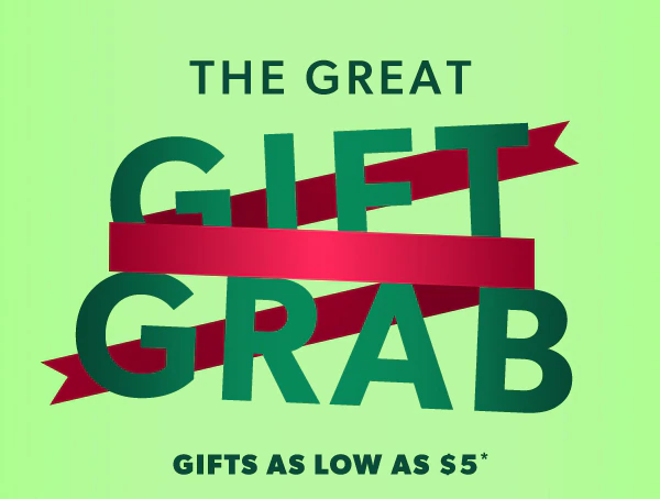 The great gift grab. Gifts as low as $5*.