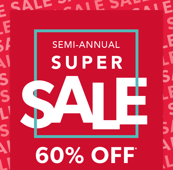 Semi-annual super sale. 60% off*.