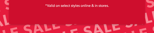 *Valid on select styles online & in stores.