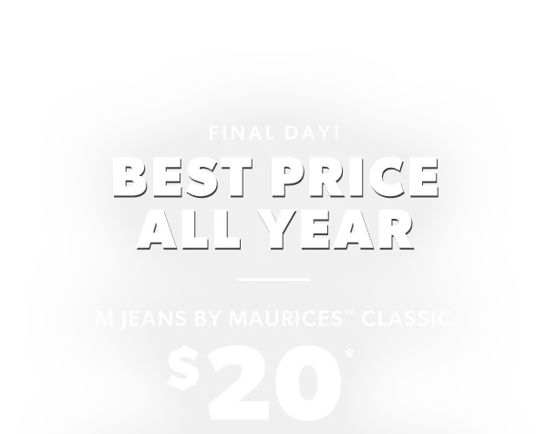 Final day! Best price all year. m jeans by maurices™&nbsp;classic $20*.
