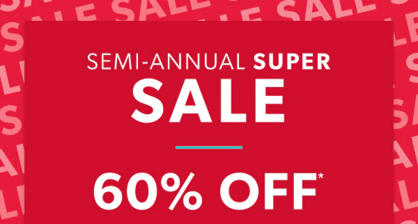 Semi-annual super sale. 60% off*.