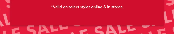 *Valid on select styles online & in stores.