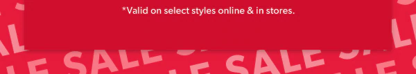 *Valid on select styles online & in stores.