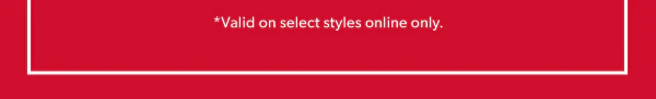 *Valid on select styles online only.