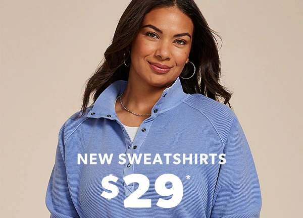 New sweatshirts $29*.