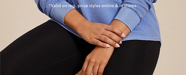 *Valid on reg. price styles online & in stores.