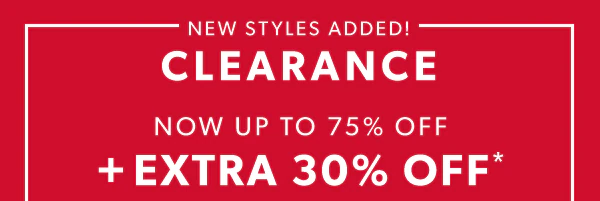 New styles added! Clearance now up to 75% off + extra 30% off*.
