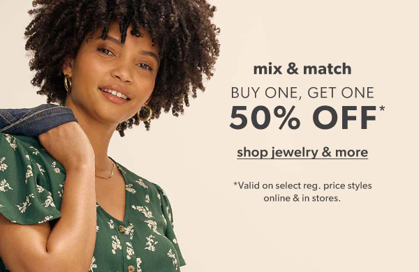 Mix & match. Buy one, get one 50% off*. Shop jewelry & more. *Valid on select reg. price styles online & in stores.