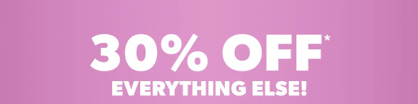 30% off* everything else!