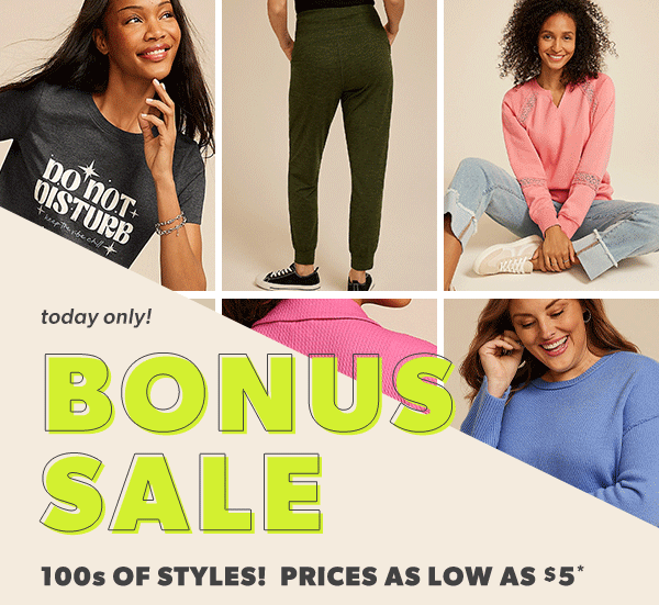 Today only! Bonus sale. 100s of styles! Prices as low as $5*.