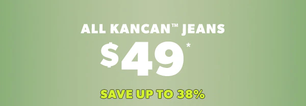 All KanCan™ jeans $49*. Save up to 38%.