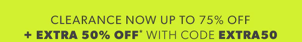 Clearance now up to 75% off + extra 50% off* with code extra50.
