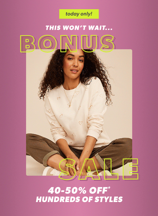 Today only! This won't wait...Bonus sale. 40-50% off* hundreds of styles. Models wearing maurices clothing.