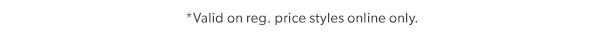 *Valid on reg. price styles online only.