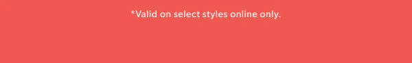 *Valid on select styles online only.