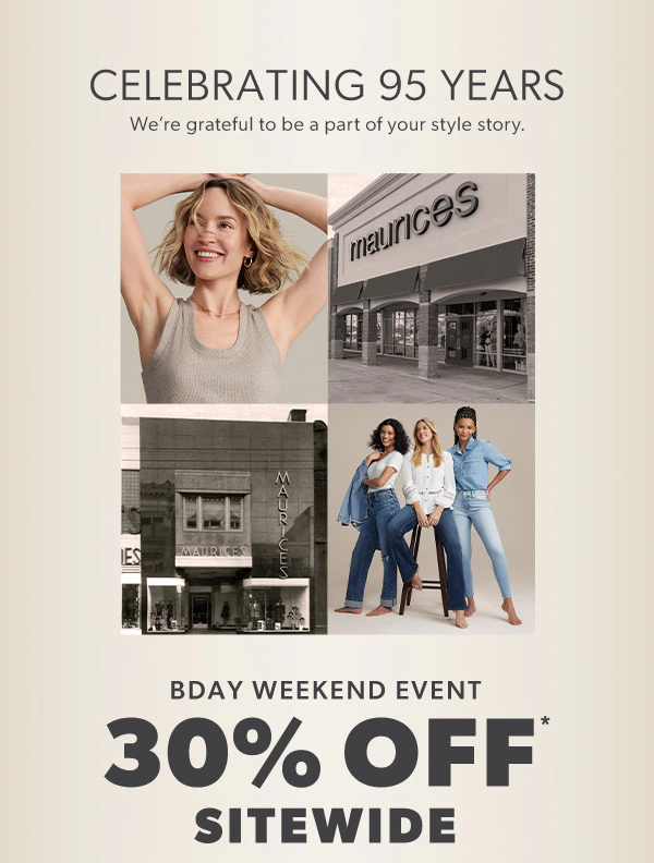 Celebrating 95 years. We’re grateful to be a part of your style story. Bday weekend event. 30% off* sitewide. Models wearing maurices clothing.