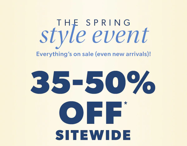 The spring style event. Everything's on sale (even new arrivals)! 35-50% off* sitewide.