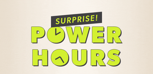 Surprise! Power hours.