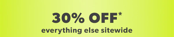 30% off* everything else sitewide.