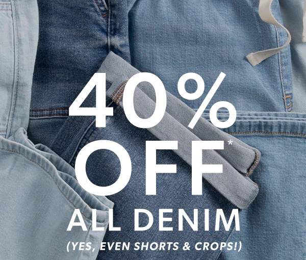 40% off* all denim (yes, even shorts & crops!)