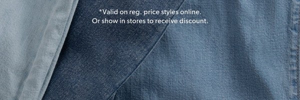 *Valid on reg. price styles online. Or show in stores to receive discount.
