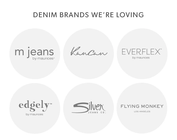 Denim brands we're loving. m jeans by maurices™. KanCan. Everyflex™ by maurices. edgely™ by maurices. Silver Jeans® Co. Flying Monkey Los Angeles.