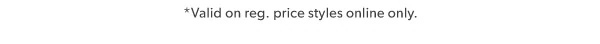 *Valid on reg. price styles online only.