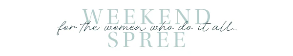 Weekend spree. For the women who do it all...