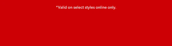 *Valid on select styles online only.