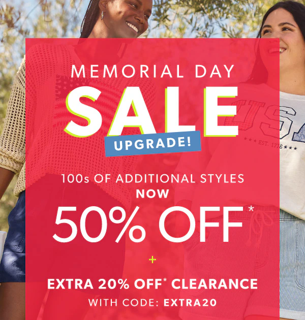 Memorial Day sale upgrade! 100s of additional styles now 50% off* + extra 20% off* clearance with code: EXTRA20