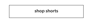 Shop shorts.