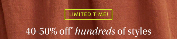 Limited time! 40-50% off* hundreds of styles.