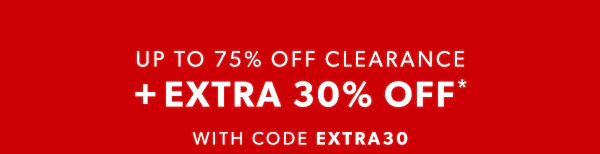 Up to 75% off clearance + extra 30% off* with code EXTRA30.