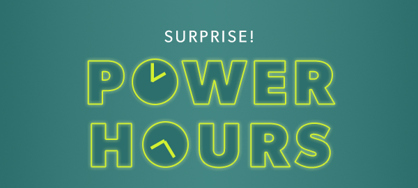Surprise! Power hours.