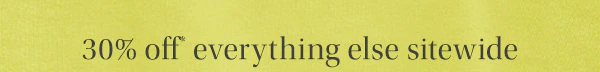 30% off* everything else sitewide.