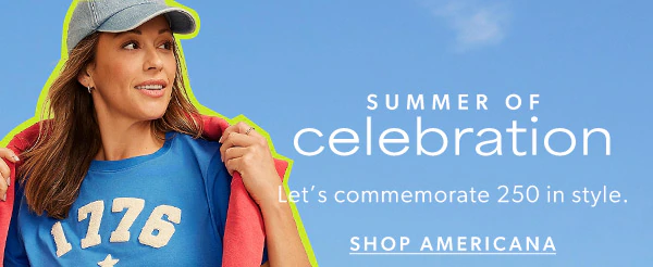 Summer of celebration. Let’s commemorate 250 in style. Shop Americana.