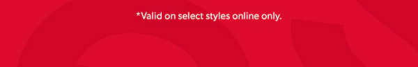 *Valid on select styles online only.