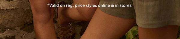 *Valid on reg. price styles online & in stores.