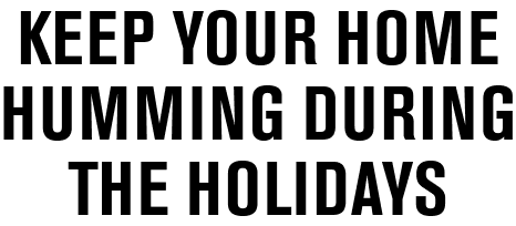 Keep your home humming during the holidays
