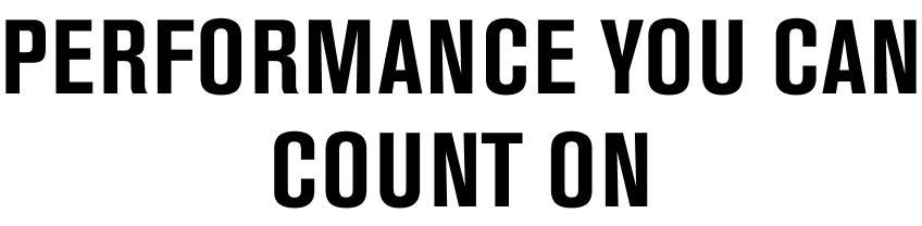 PERFORMANCE YOU CAN COUNT ON