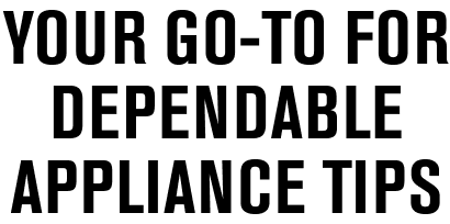 Your go-to for dependable appliance tips